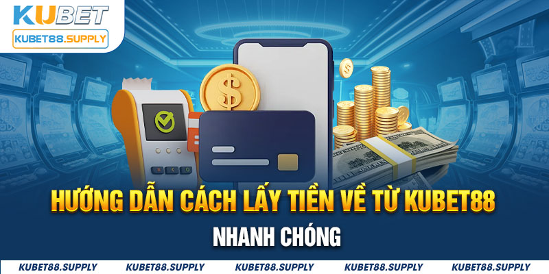 Hướng dẫn khách hành các thao tác rút tiền Kubet88