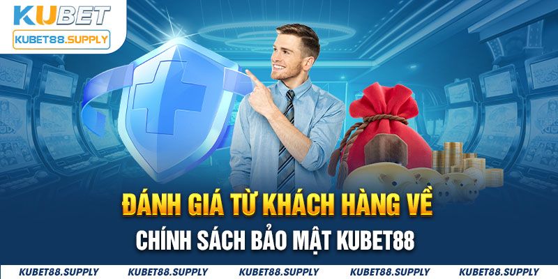 Bảo mật nghiêm ngặt là lời khen của khách hàng dành cho chính sách của Kubet